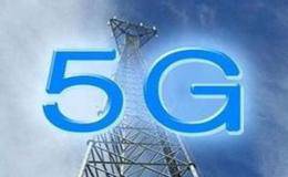 我国5G第三阶段测试年底启动 5g概念股受关注